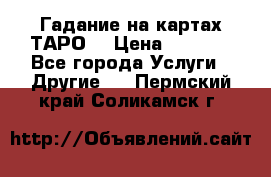 Гадание на картах ТАРО. › Цена ­ 1 000 - Все города Услуги » Другие   . Пермский край,Соликамск г.
